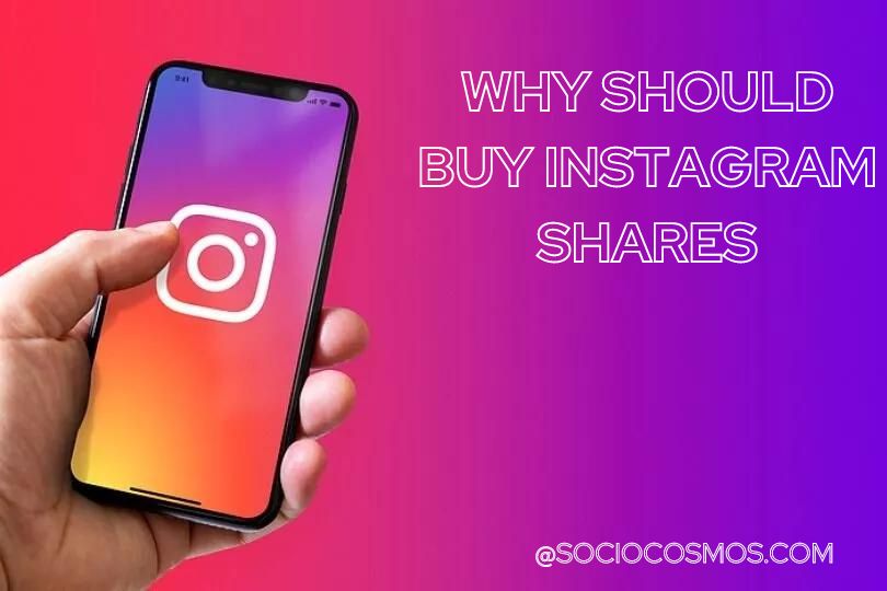 WHY SHOULD BUY INSTAGRAM SHARES