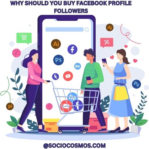 WHY SHOULD YOU BUY FACEBOOK PROFILE FOLLOWERS