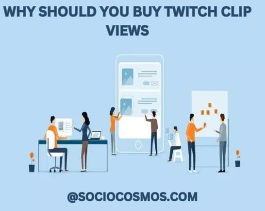WHY SHOULD YOU BUY TWITCH CLIP VIEWS